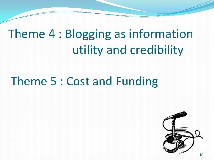 Theme 4 : Blogging as information utility and credibility Theme 5 : Cost and