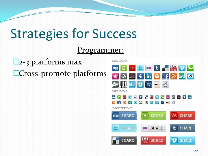 Strategies for Success Programmer: � 2 -3 platforms max �Cross-promote platforms 22 