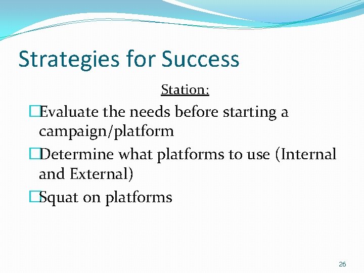 Strategies for Success Station: �Evaluate the needs before starting a campaign/platform �Determine what platforms