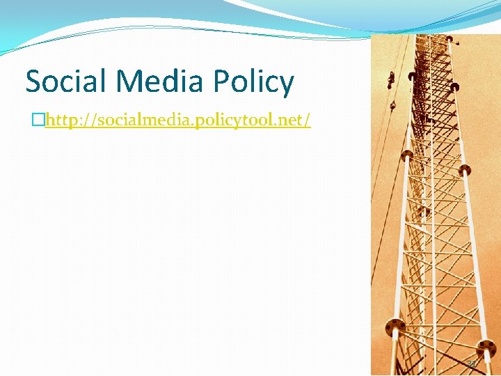 Social Media Policy �http: //socialmedia. policytool. net/ 31 
