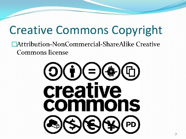 Creative Commons Copyright �Attribution-Non. Commercial-Share. Alike Creative Commons license 7 