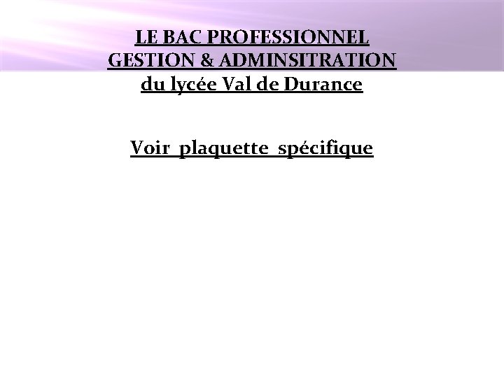 LE BAC PROFESSIONNEL GESTION & ADMINSITRATION du lycée Val de Durance Voir plaquette spécifique