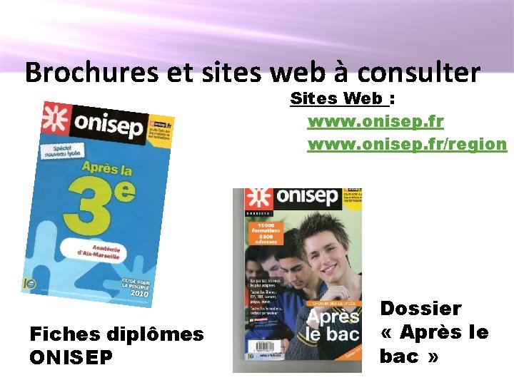 Brochures et sites web à consulter Sites Web : www. onisep. fr/region Fiches diplômes