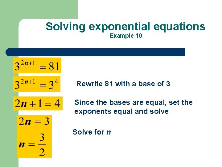 Solving exponential equations Example 10 Rewrite 81 with a base of 3 Since the