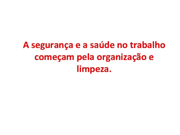 A segurança e a saúde no trabalho começam pela organização e limpeza. 