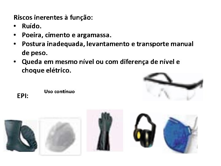 Riscos inerentes à função: • Ruído. • Poeira, cimento e argamassa. • Postura inadequada,