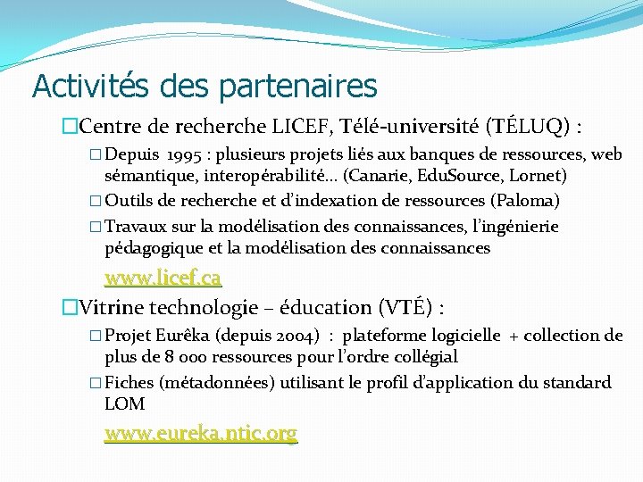 Activités des partenaires �Centre de recherche LICEF, Télé-université (TÉLUQ) : � Depuis 1995 :
