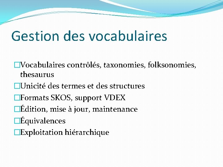 Gestion des vocabulaires �Vocabulaires contrôlés, taxonomies, folksonomies, thesaurus �Unicité des termes et des structures