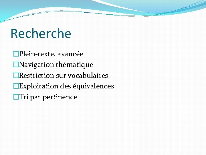 Recherche �Plein-texte, avancée �Navigation thématique �Restriction sur vocabulaires �Exploitation des équivalences �Tri par pertinence