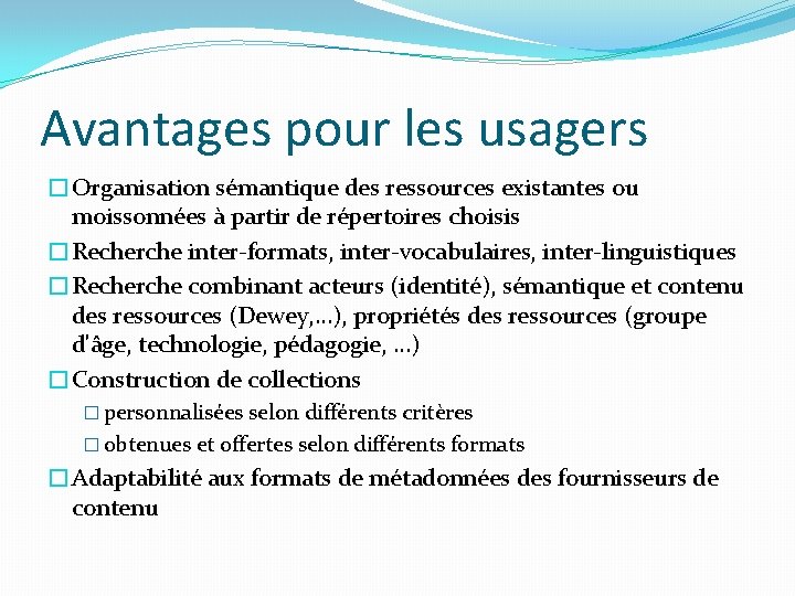 Avantages pour les usagers �Organisation sémantique des ressources existantes ou moissonnées à partir de