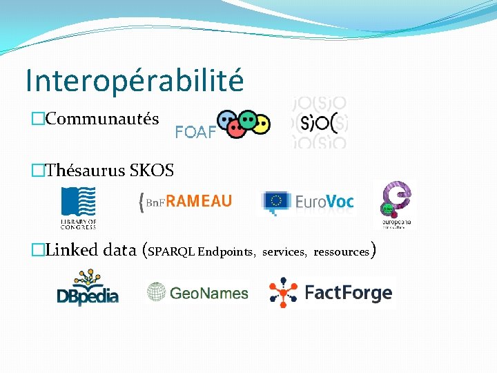 Interopérabilité �Communautés �Thésaurus SKOS �Linked data (SPARQL Endpoints, services, ressources) 