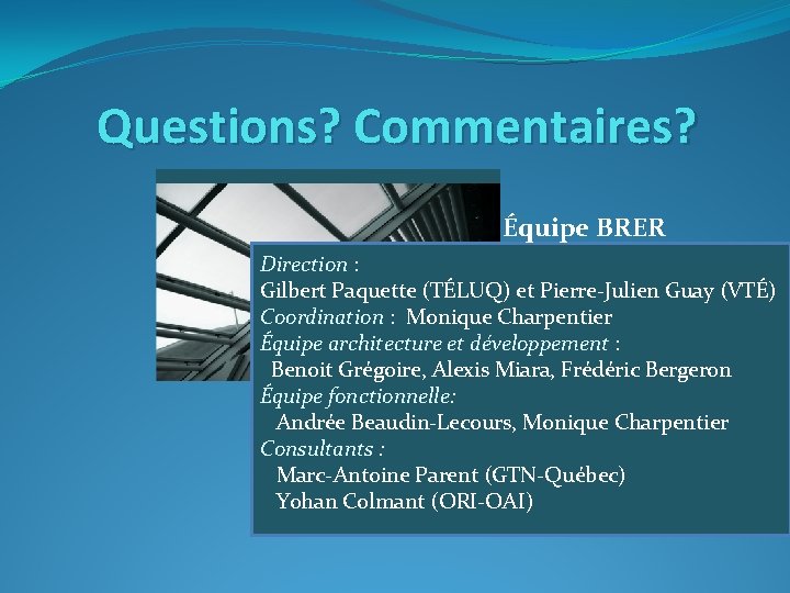 Questions? Commentaires? Équipe BRER Direction : Gilbert Paquette (TÉLUQ) et Pierre-Julien Guay (VTÉ) Coordination
