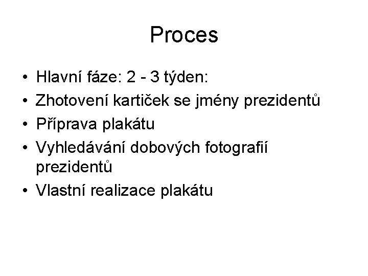 Proces • • Hlavní fáze: 2 - 3 týden: Zhotovení kartiček se jmény prezidentů