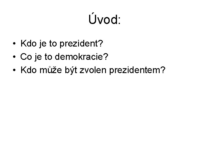 Úvod: • Kdo je to prezident? • Co je to demokracie? • Kdo může