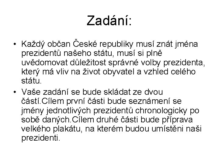 Zadání: • Každý občan České republiky musí znát jména prezidentů našeho státu, musí si