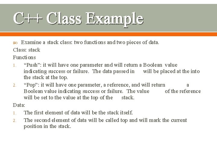 C++ Class Example Examine a stack class: two functions and two pieces of data.