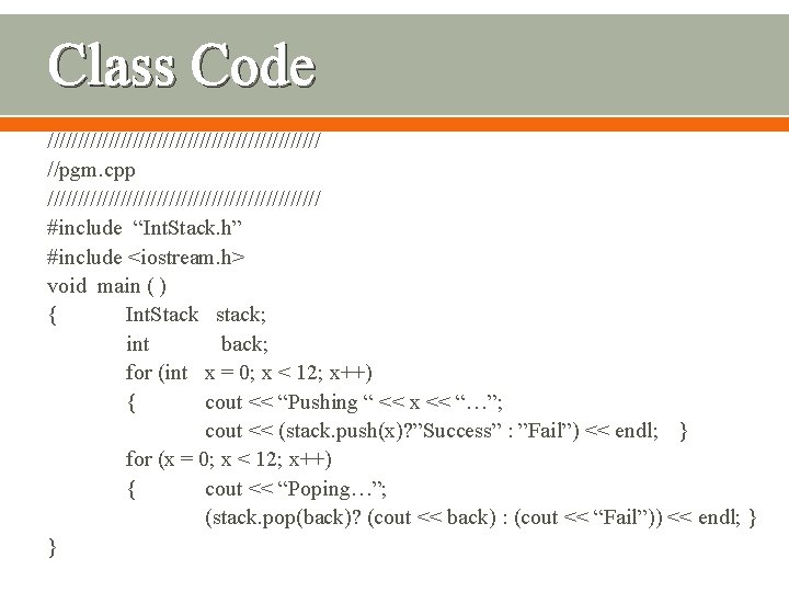 Class Code /////////////////////// //pgm. cpp /////////////////////// #include “Int. Stack. h” #include <iostream. h> void