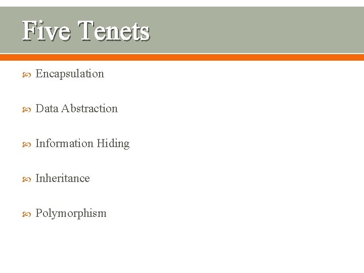 Five Tenets Encapsulation Data Abstraction Information Hiding Inheritance Polymorphism 