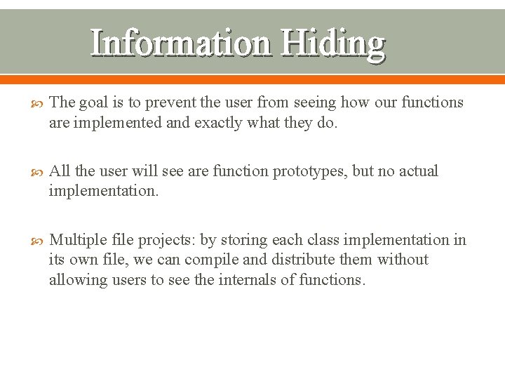 Information Hiding The goal is to prevent the user from seeing how our functions