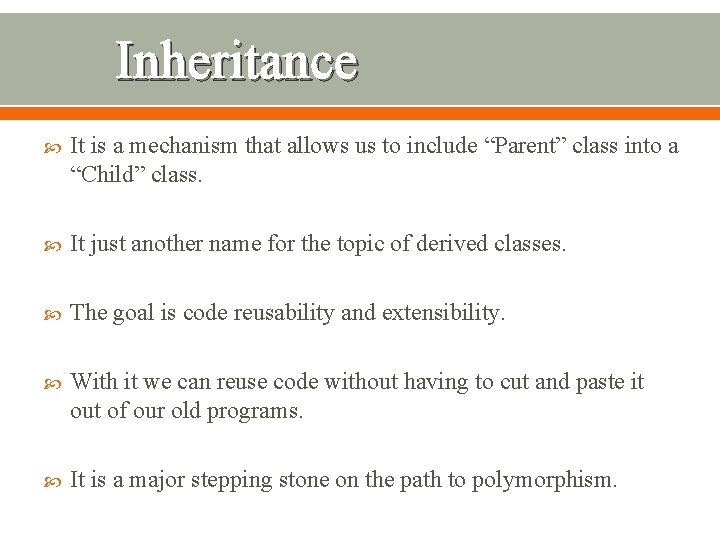 Inheritance It is a mechanism that allows us to include “Parent” class into a