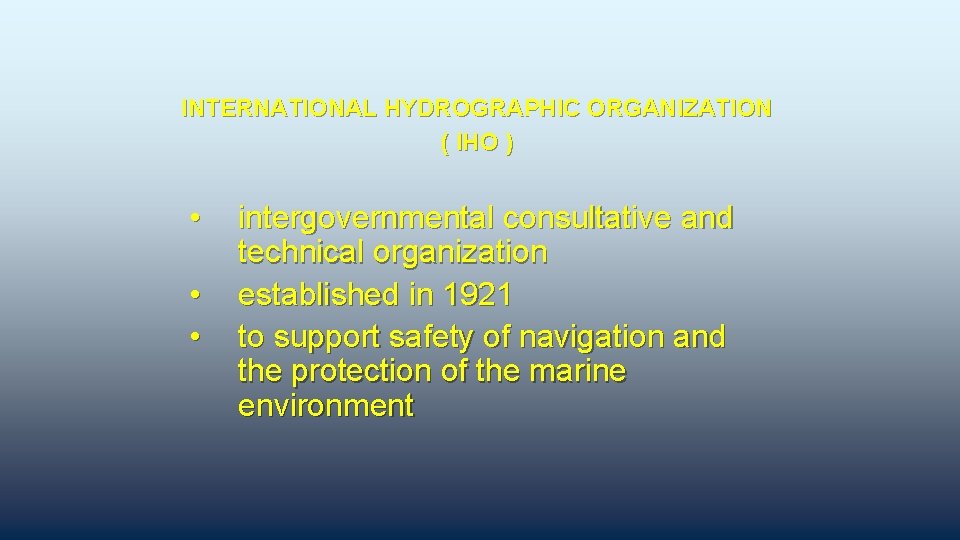 INTERNATIONAL HYDROGRAPHIC ORGANIZATION ( IHO ) • • • intergovernmental consultative and technical organization