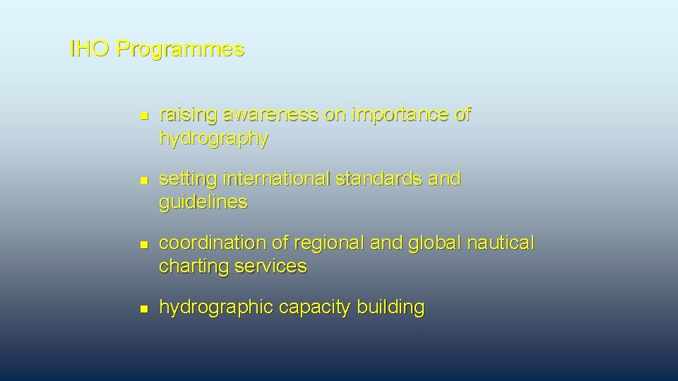 IHO Programmes n n raising awareness on importance of hydrography setting international standards and