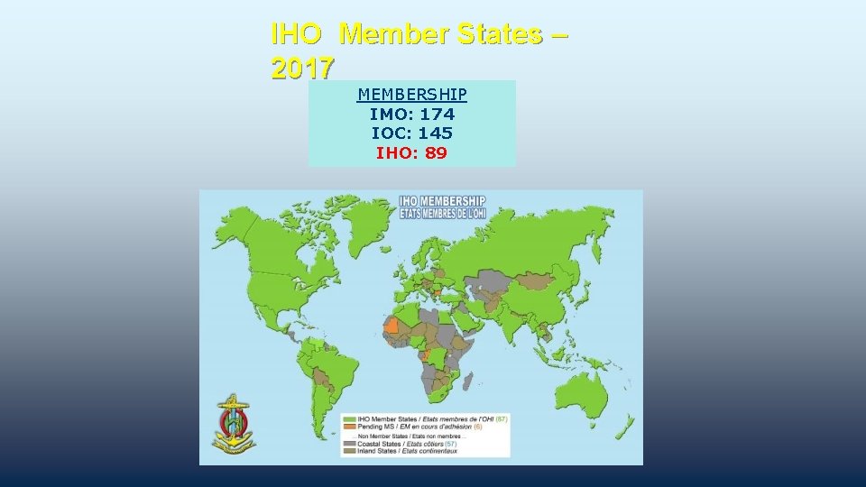 IHO Member States – 2017 MEMBERSHIP IMO: 174 IOC: 145 IHO: 89 