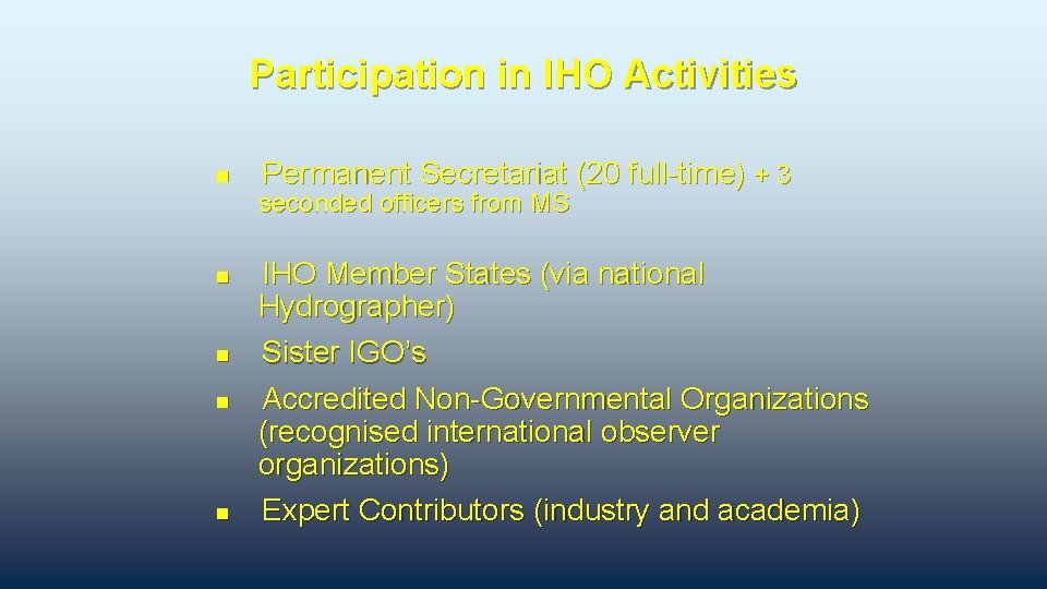 Participation in IHO Activities n Permanent Secretariat (20 full-time) + 3 seconded officers from