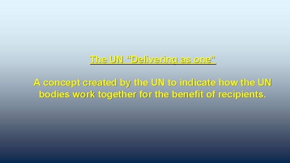 The UN “Delivering as one” A concept created by the UN to indicate how