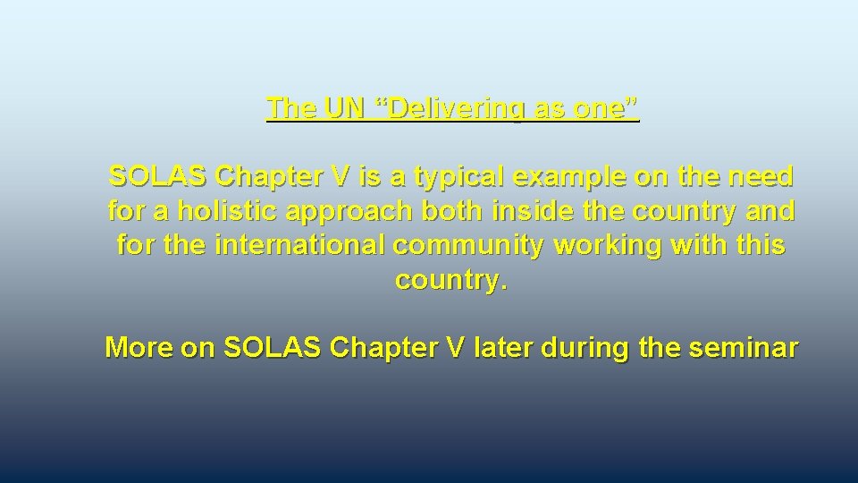 The UN “Delivering as one” SOLAS Chapter V is a typical example on the