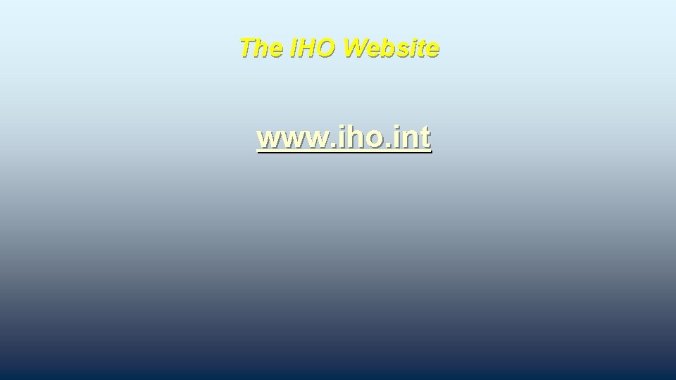 The IHO Website www. iho. int 