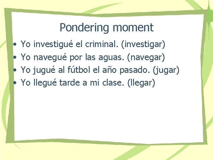 Pondering moment • • Yo Yo investigué el criminal. (investigar) navegué por las aguas.