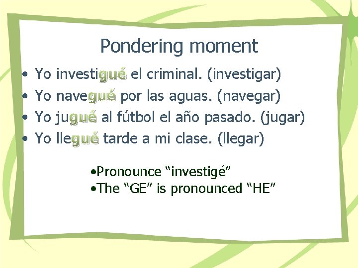 Pondering moment • • Yo Yo investi gué el criminal. (investigar) nave gué por