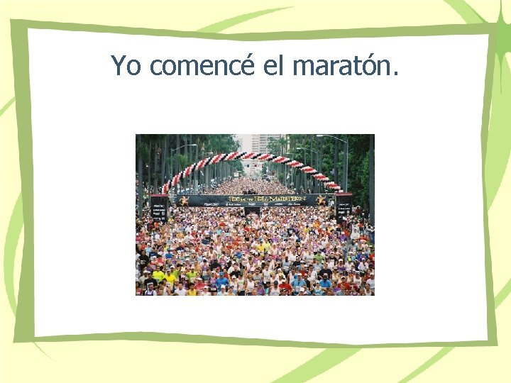 Yo comencé el maratón. 