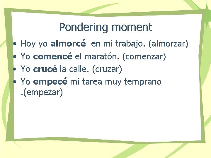 Pondering moment • • Hoy yo almorcé en mi trabajo. (almorzar) Yo comencé el