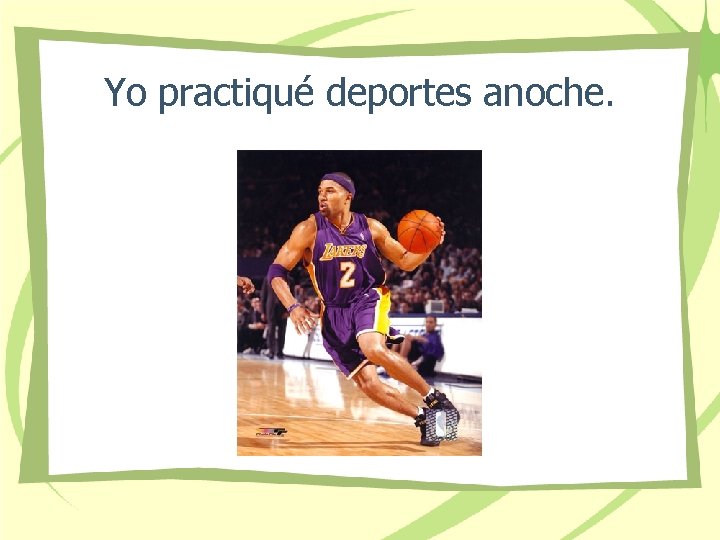 Yo practiqué deportes anoche. 