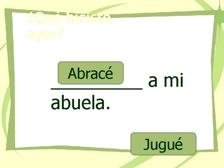 ¿Qué hiciste ayer? Abracé _____ a mi abuela. Jugué 