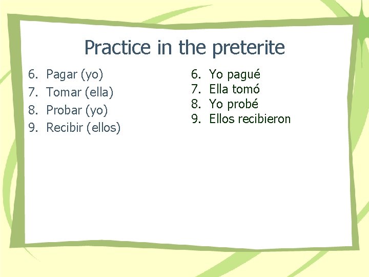 Practice in the preterite 6. 7. 8. 9. Pagar (yo) Tomar (ella) Probar (yo)