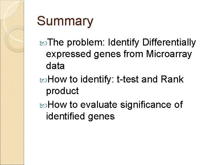 Summary The problem: Identify Differentially expressed genes from Microarray data How to identify: t-test