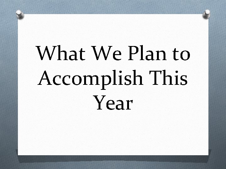What We Plan to Accomplish This Year 
