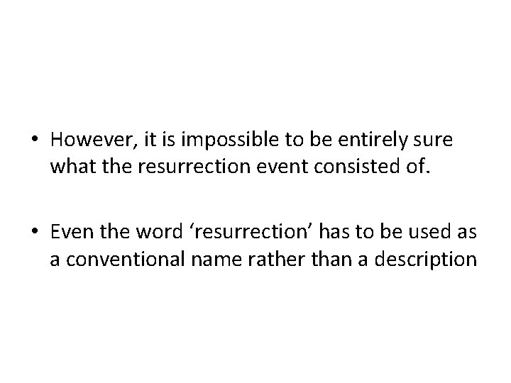  • However, it is impossible to be entirely sure what the resurrection event