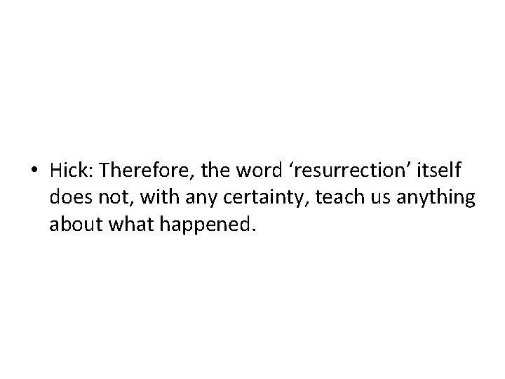  • Hick: Therefore, the word ‘resurrection’ itself does not, with any certainty, teach