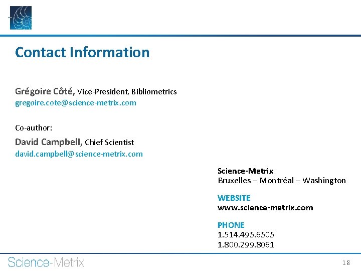 Contact Information Grégoire Côté, Vice-President, Bibliometrics gregoire. cote@science-metrix. com Co-author: David Campbell, Chief Scientist