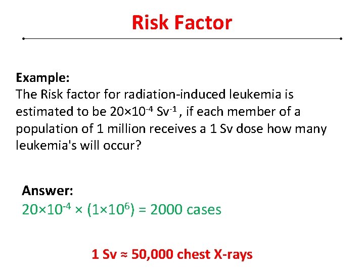 Risk Factor Example: The Risk factor for radiation-induced leukemia is estimated to be 20×