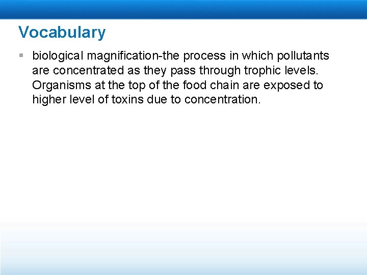 Vocabulary § biological magnification-the process in which pollutants are concentrated as they pass through