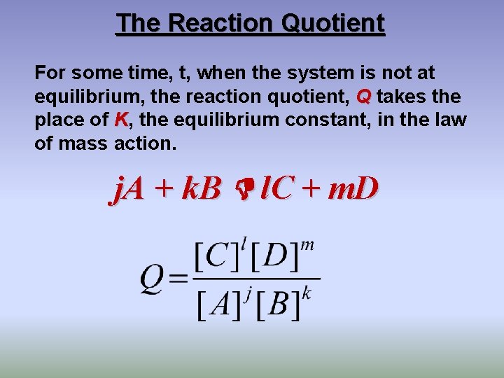 The Reaction Quotient For some time, t, when the system is not at equilibrium,