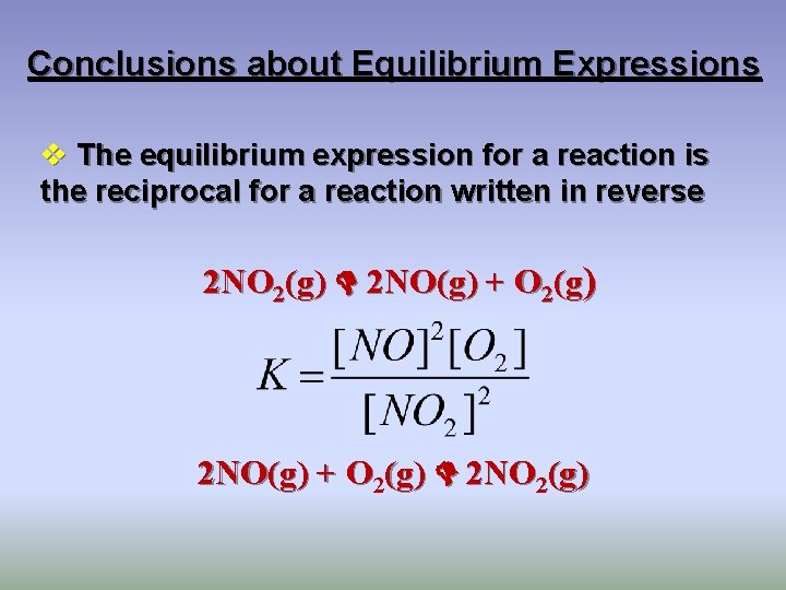 Conclusions about Equilibrium Expressions v The equilibrium expression for a reaction is the reciprocal
