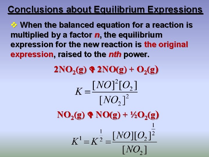 Conclusions about Equilibrium Expressions v When the balanced equation for a reaction is multiplied