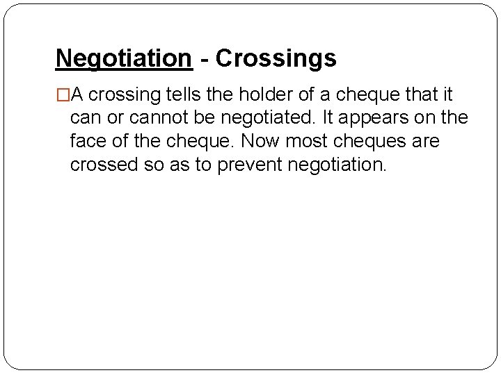 Negotiation - Crossings �A crossing tells the holder of a cheque that it can