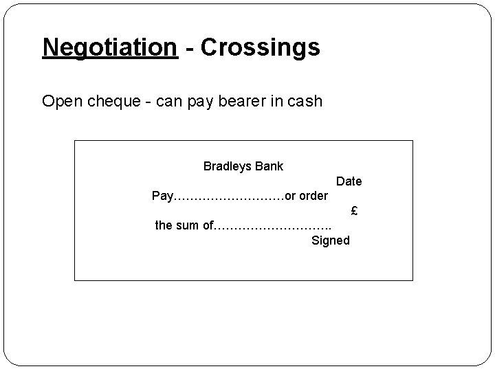 Negotiation - Crossings Open cheque - can pay bearer in cash Bradleys Bank Date